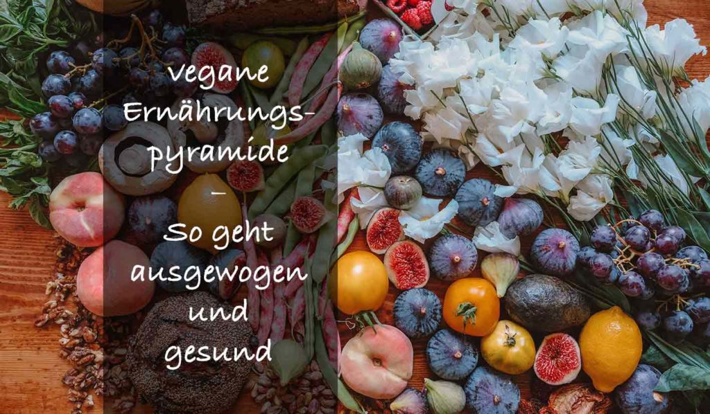 Die vegane Ernährungspyramide ist für jeden der sich gesünder ernähren will